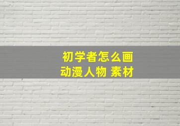 初学者怎么画动漫人物 素材